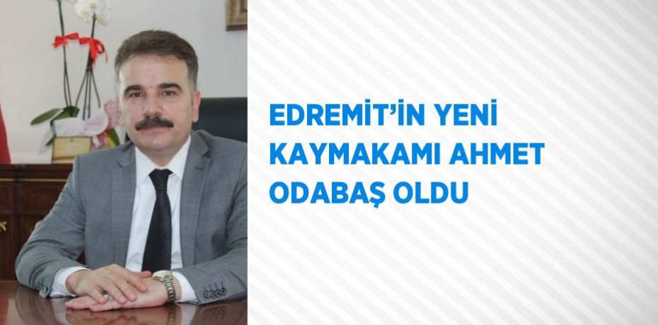 EDREMİT’İN YENİ KAYMAKAMI AHMET ODABAŞ OLDU