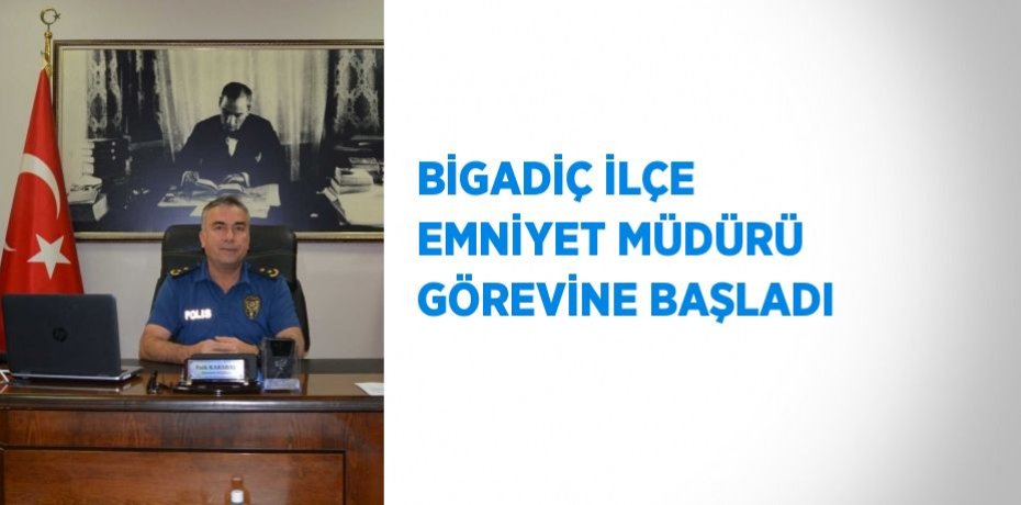 BİGADİÇ İLÇE EMNİYET MÜDÜRÜ GÖREVİNE BAŞLADI