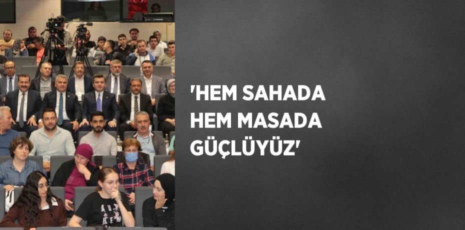 'HEM SAHADA HEM MASADA GÜÇLÜYÜZ'