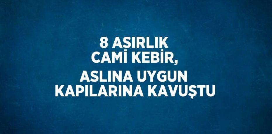 8 ASIRLIK CAMİ KEBİR, ASLINA UYGUN KAPILARINA KAVUŞTU