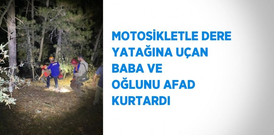 MOTOSİKLETLE DERE YATAĞINA UÇAN BABA VE OĞLUNU AFAD KURTARDI