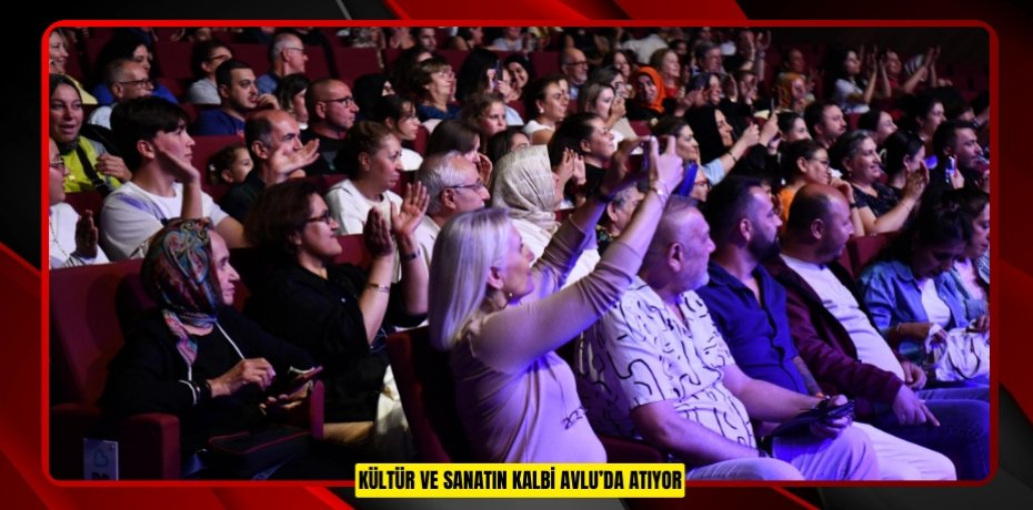 KÜLTÜR VE SANATIN KALBİ AVLU’DA ATIYOR