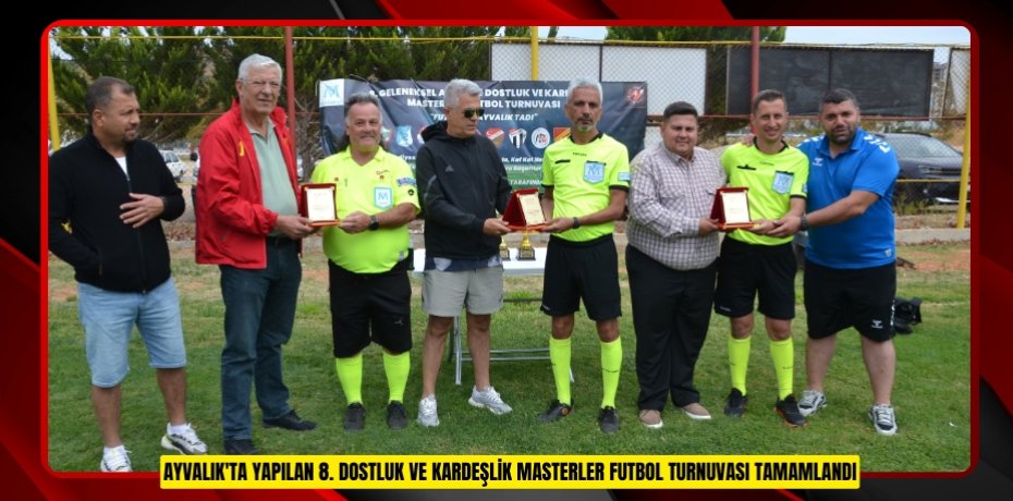 Ayvalık'ta yapılan 8. Dostluk ve Kardeşlik Masterler Futbol Turnuvası tamamlandı