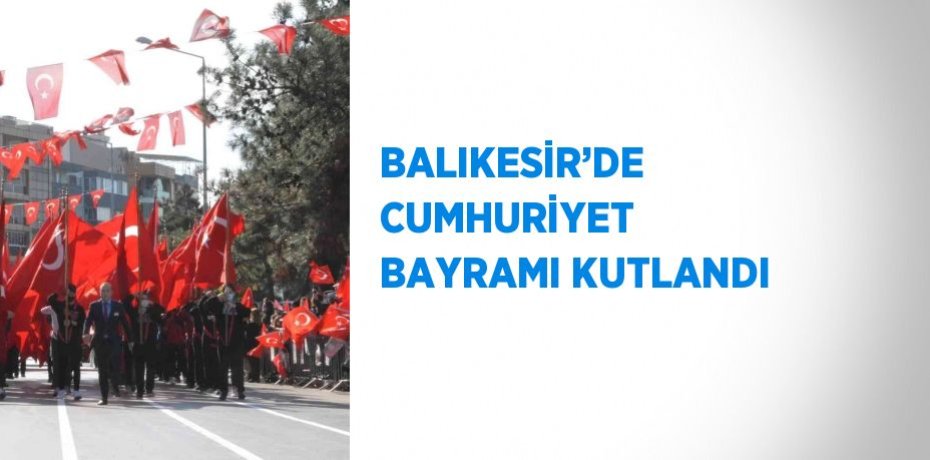BALIKESİR’DE CUMHURİYET BAYRAMI KUTLANDI