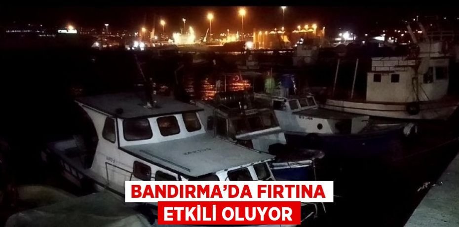 BANDIRMA’DA FIRTINA ETKİLİ OLUYOR