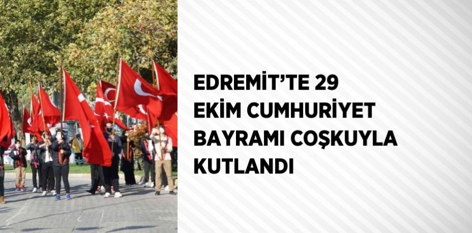 EDREMİT’TE 29 EKİM CUMHURİYET BAYRAMI COŞKUYLA KUTLANDI