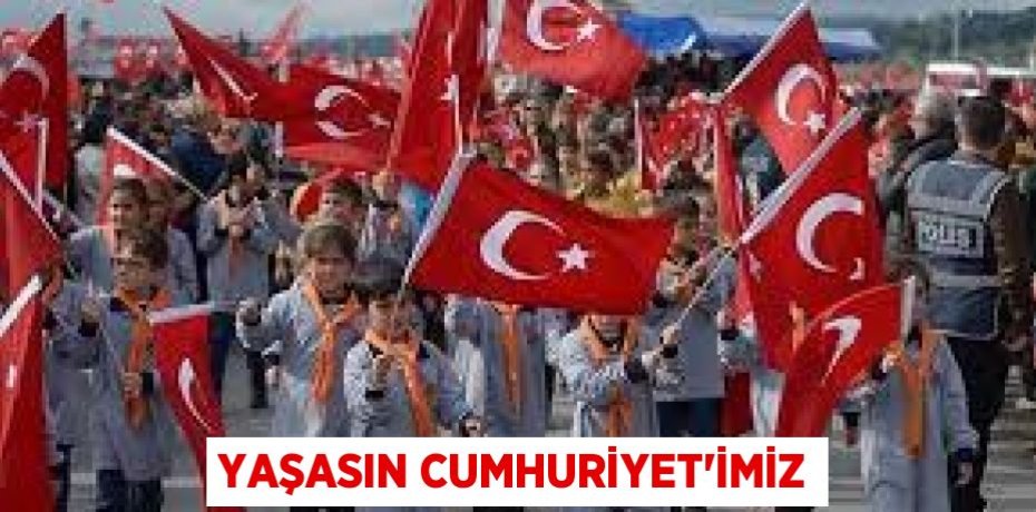 YAŞASIN CUMHURİYET’İMİZ