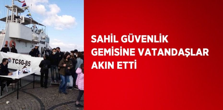 SAHİL GÜVENLİK GEMİSİNE VATANDAŞLAR AKIN ETTİ