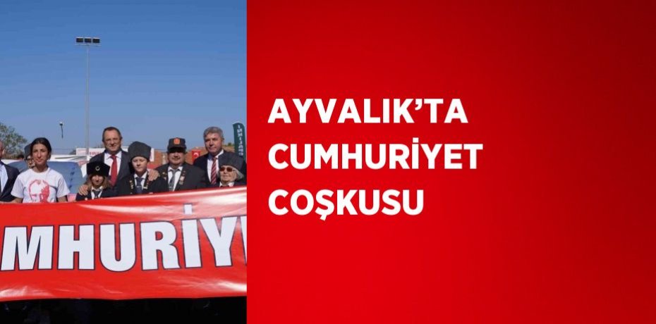 AYVALIK’TA CUMHURİYET COŞKUSU