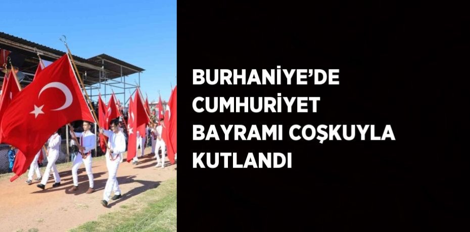 BURHANİYE’DE CUMHURİYET BAYRAMI COŞKUYLA KUTLANDI