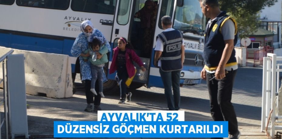AYVALIK’TA 52 DÜZENSİZ GÖÇMEN KURTARILDI