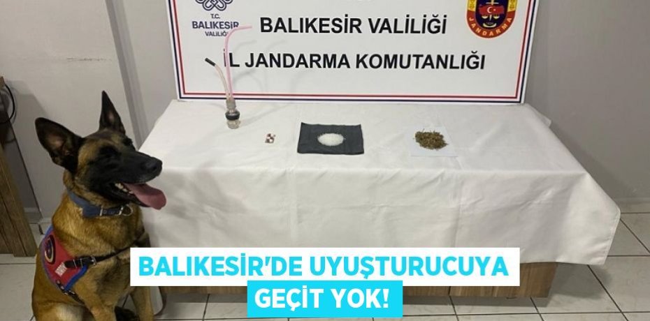 BALIKESİR’DE UYUŞTURUCUYA GEÇİT YOK!