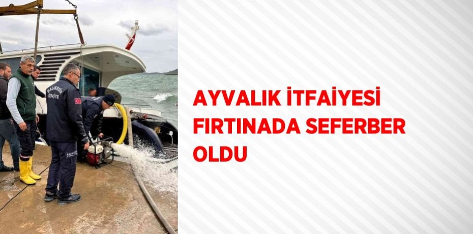 AYVALIK İTFAİYESİ FIRTINADA SEFERBER OLDU