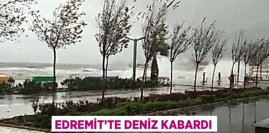 EDREMİT’TE DENİZ KABARDI