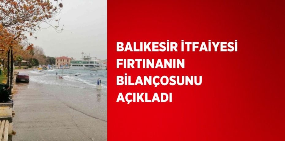 BALIKESİR İTFAİYESİ FIRTINANIN BİLANÇOSUNU AÇIKLADI
