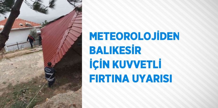 METEOROLOJİDEN BALIKESİR İÇİN KUVVETLİ FIRTINA UYARISI