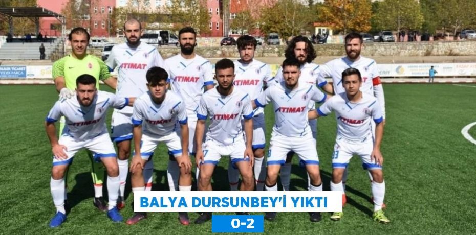 BALYA DURSUNBEY’İ YIKTI       0-2