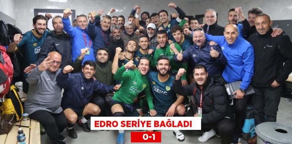 EDRO SERİYE BAĞLADI       0-1