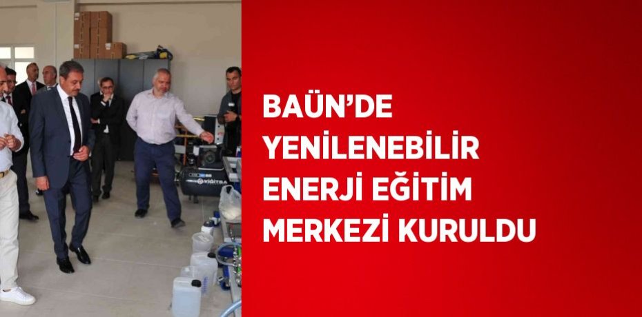 BAÜN’DE YENİLENEBİLİR ENERJİ EĞİTİM MERKEZİ KURULDU