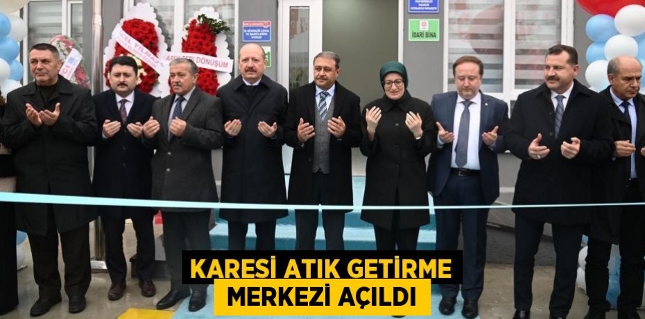 KARESİ ATIK GETİRME  MERKEZİ AÇILDI