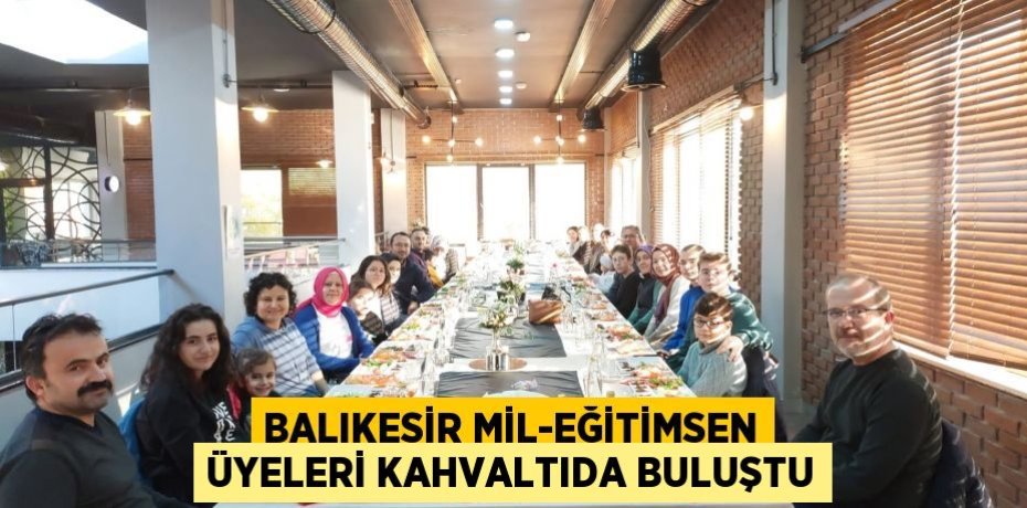BALIKESİR MİL-EĞİTİMSEN ÜYELERİ KAHVALTIDA BULUŞTU
