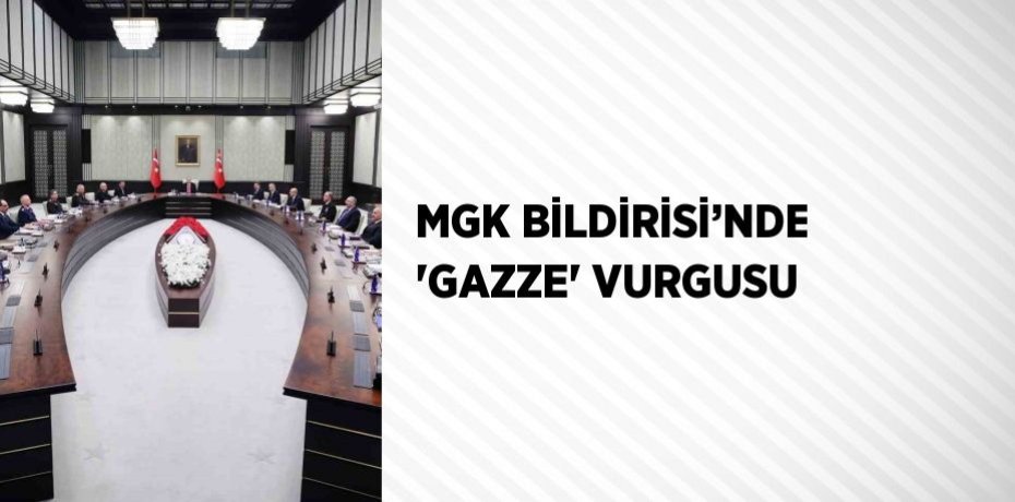 MGK BİLDİRİSİ’NDE 'GAZZE' VURGUSU