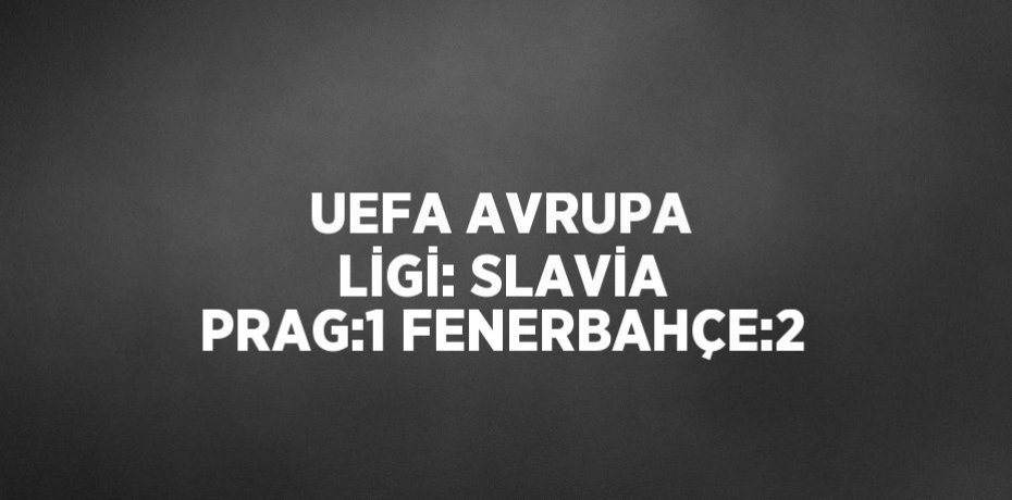 UEFA AVRUPA LİGİ: SLAVİA PRAG:1 FENERBAHÇE:2
