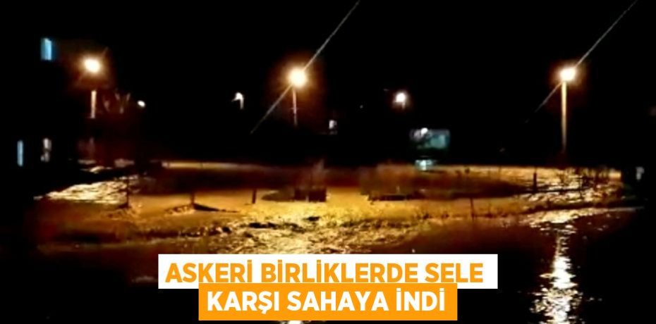 Askeri birliklerde sele karşı sahaya indi