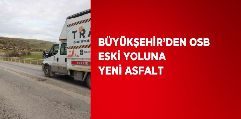 BÜYÜKŞEHİR’DEN OSB ESKİ YOLUNA YENİ ASFALT