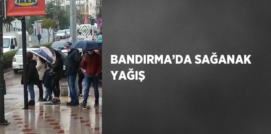 BANDIRMA’DA SAĞANAK YAĞIŞ