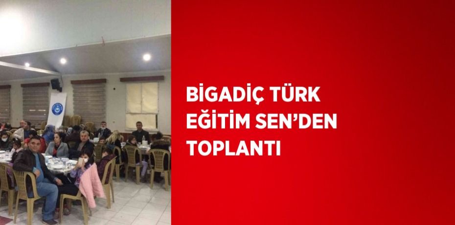 BİGADİÇ TÜRK EĞİTİM SEN’DEN TOPLANTI