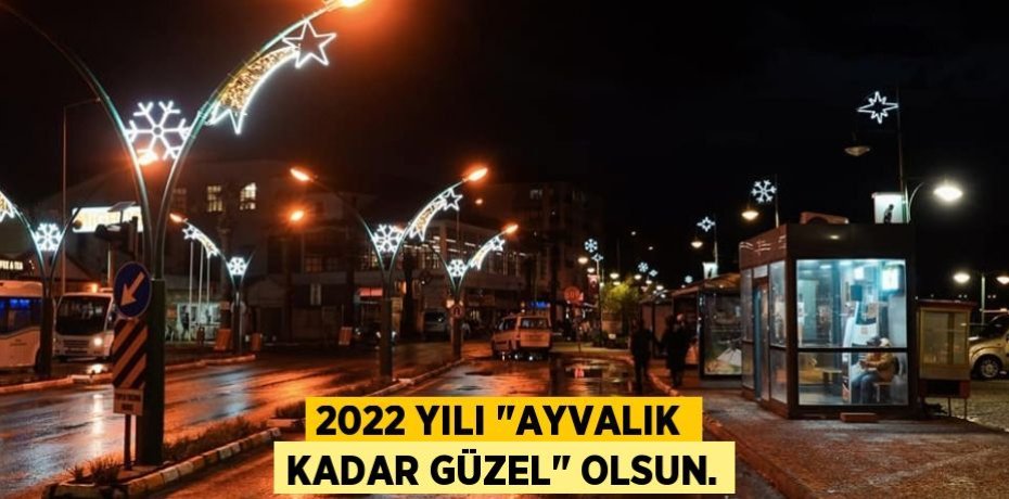 2022 Yılı "Ayvalık Kadar Güzel" olsun.