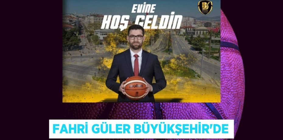 FAHRİ GÜLER BÜYÜKŞEHİR’DE