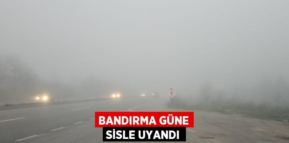 Bandırma güne sisle uyandı