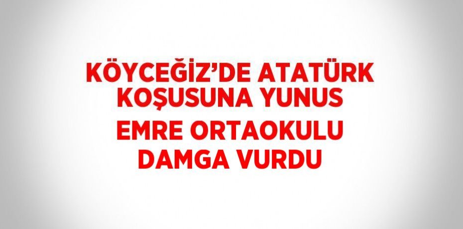 KÖYCEĞİZ’DE ATATÜRK KOŞUSUNA YUNUS EMRE ORTAOKULU DAMGA VURDU