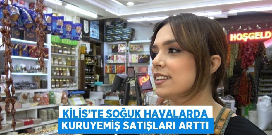 KİLİS’TE SOĞUK HAVALARDA KURUYEMİŞ SATIŞLARI ARTTI
