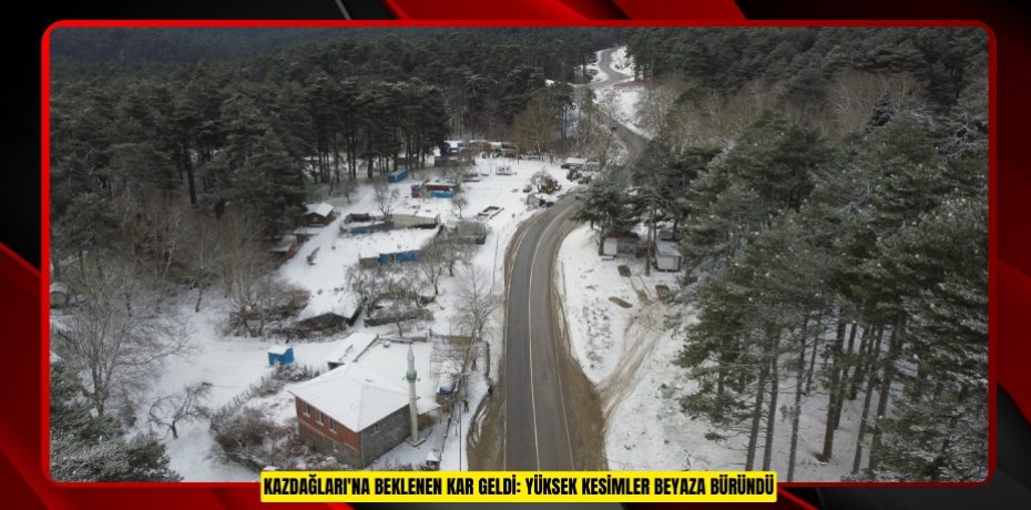 Kazdağları'na beklenen kar geldi: Yüksek kesimler beyaza büründü