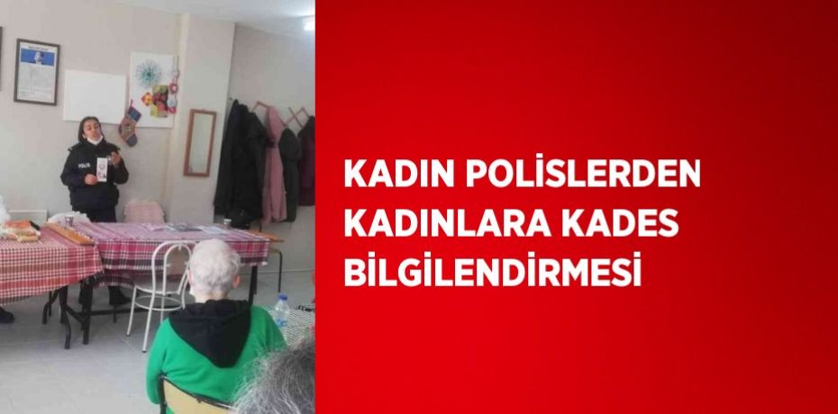 KADIN POLİSLERDEN KADINLARA KADES BİLGİLENDİRMESİ