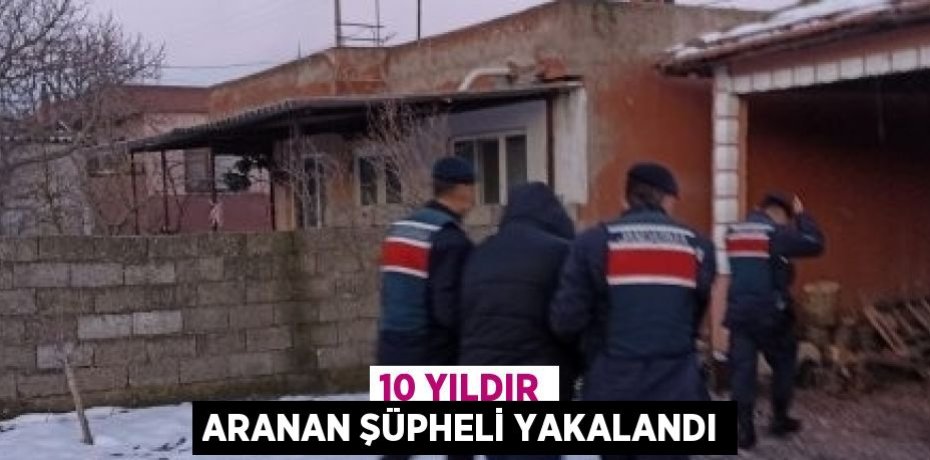 10 YILDIR ARANAN ŞÜPHELİ YAKALANDI