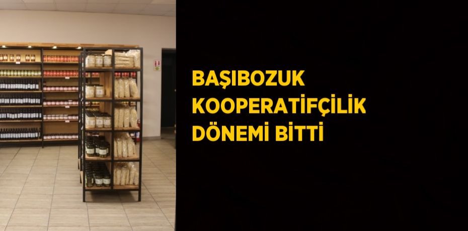BAŞIBOZUK KOOPERATİFÇİLİK DÖNEMİ BİTTİ