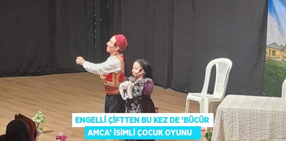 Engelli çiftten bu kez de “Bücür Amca” isimli çocuk oyunu  