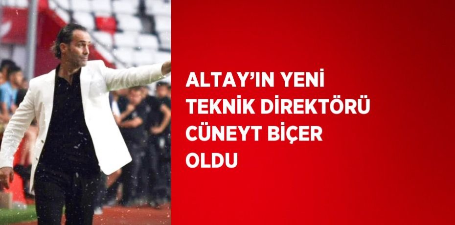 ALTAY’IN YENİ TEKNİK DİREKTÖRÜ CÜNEYT BİÇER OLDU