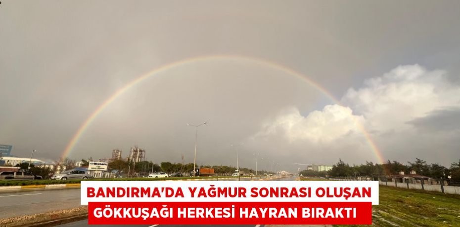 Bandırma'da yağmur sonrası oluşan gökkuşağı herkesi hayran bıraktı  