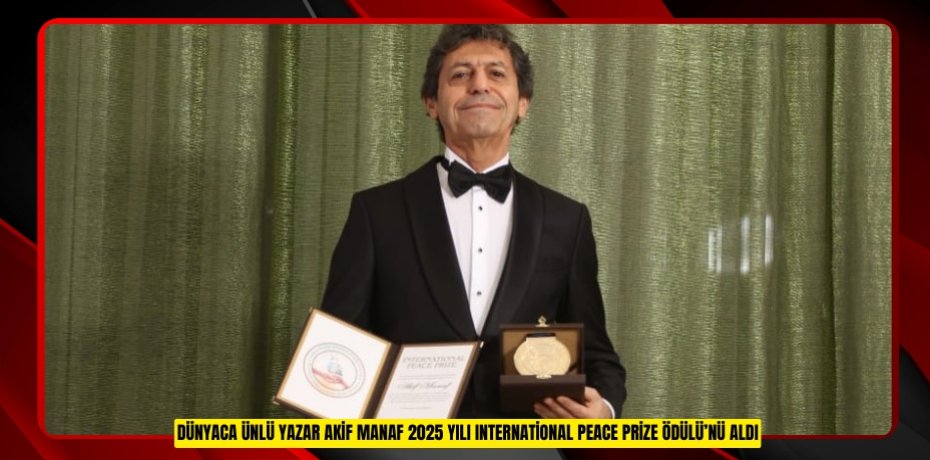 Dünyaca Ünlü Yazar Akif Manaf 2025 Yılı International Peace Prize Ödülü’nü Aldı