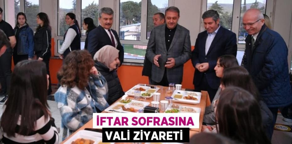 İFTAR SOFRASINA VALİ ZİYARETİ