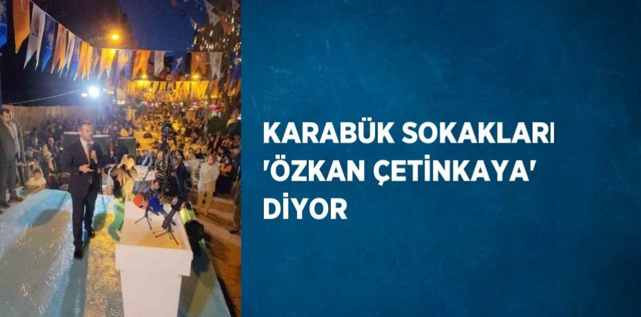 KARABÜK SOKAKLARI 'ÖZKAN ÇETİNKAYA' DİYOR