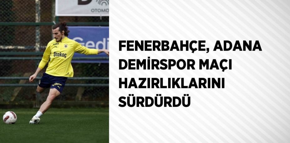 FENERBAHÇE, ADANA DEMİRSPOR MAÇI HAZIRLIKLARINI SÜRDÜRDÜ