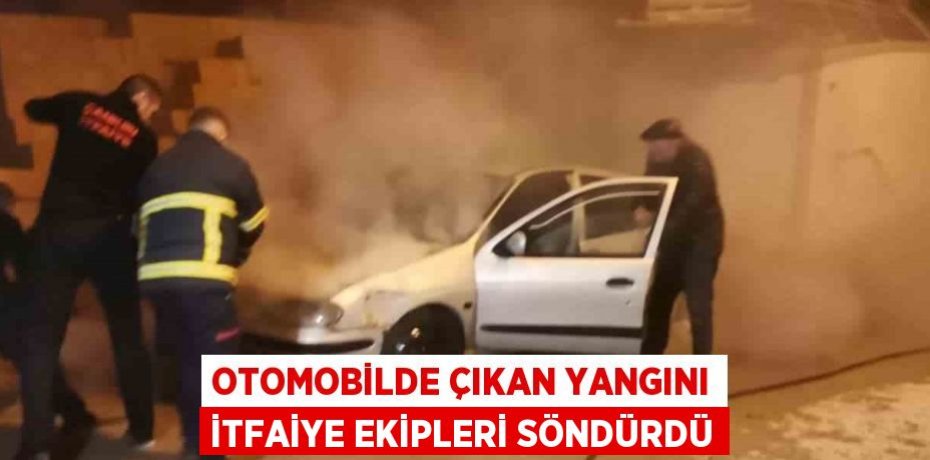 OTOMOBİLDE ÇIKAN YANGINI İTFAİYE EKİPLERİ SÖNDÜRDÜ