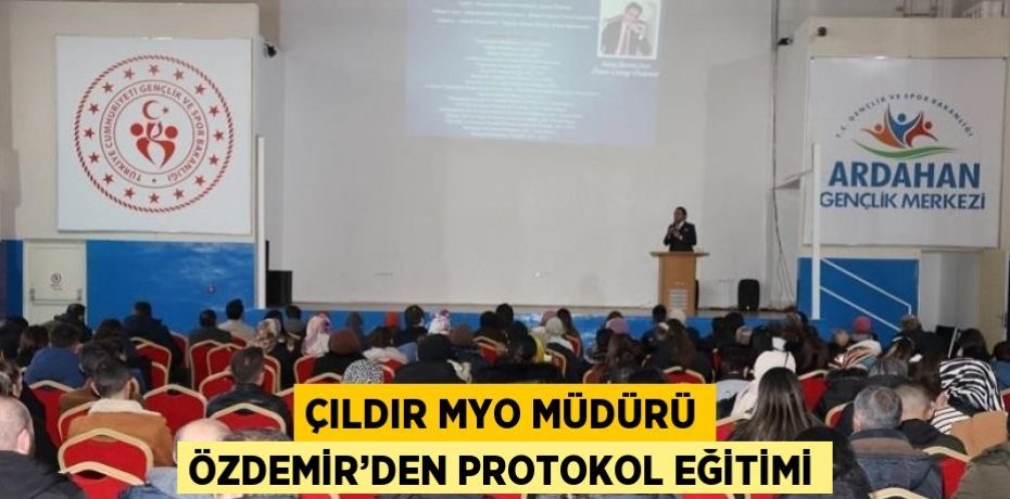 ÇILDIR MYO MÜDÜRÜ ÖZDEMİR’DEN PROTOKOL EĞİTİMİ