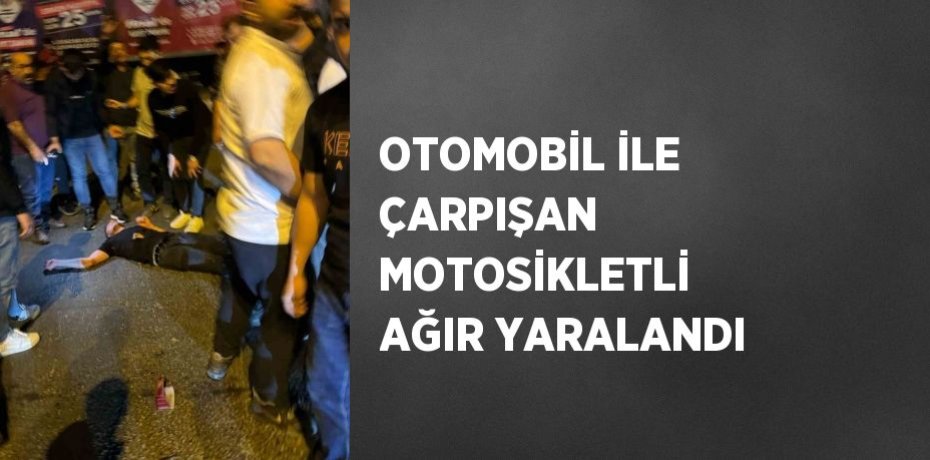 OTOMOBİL İLE ÇARPIŞAN MOTOSİKLETLİ AĞIR YARALANDI